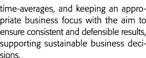 time-averages, and keeping an appropriate business focus with the aim to ensure consistent and defensible results, su   