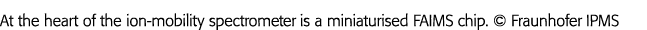 At the heart of the ion-mobility spectrometer is a miniaturised FAIMS chip    Fraunhofer IPMS
