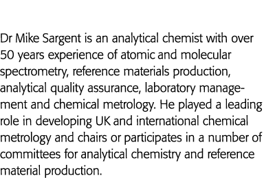 Dr Mike Sargent is an analytical chemist with over 50 years experience of atomic and molecular spectrometry, referenc   