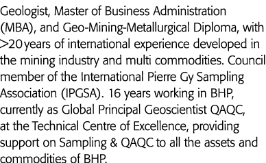 Geologist, Master of Business Administration (MBA), and Geo-Mining-Metallurgical Diploma, with  20 years of internati   