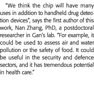  We think the chip will have many uses in addition to handheld drug detection devices , says the first author of this   