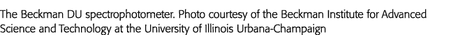 The Beckman DU spectrophotometer  Photo courtesy of the Beckman Institute for Advanced Science and Technology at the    