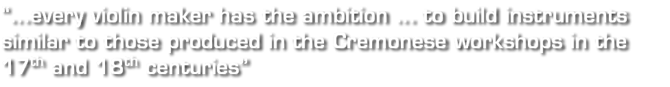   every violin maker has the ambition   to build instruments similar to those produced in the Cremonese workshops in    