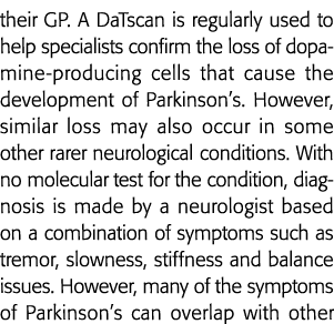their GP  A DaTscan is regularly used to help specialists confirm the loss of dopamine-producing cells that cause the   