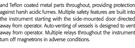 and Teflon coated metal parts throughout, providing protection against harsh acidic fumes  Multiple safety features a   