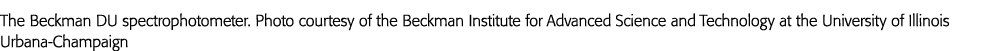 The Beckman DU spectrophotometer  Photo courtesy of the Beckman Institute for Advanced Science and Technology at the    