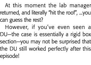 At this moment the lab manager returned, and literally  hit the roof ,    you can guess the rest  However, if you ve    