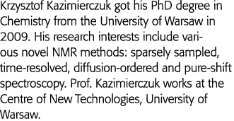 Krzysztof Kazimierczuk got his PhD degree in Chemistry from the University of Warsaw in 2009  His research interests    