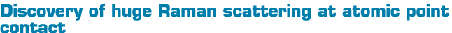Discovery of huge Raman scattering at atomic point contact 