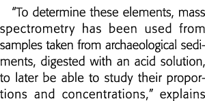  To determine these elements, mass spectrometry has been used from samples taken from archaeological sediments, diges   