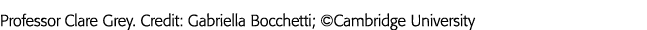 Professor Clare Grey  Credit: Gabriella Bocchetti;  Cambridge University