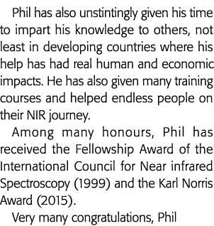 Phil has also unstintingly given his time to impart his knowledge to others, not least in developing countries where    