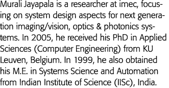 Murali Jayapala is a researcher at imec, focusing on system design aspects for next generation imaging vision, optics   