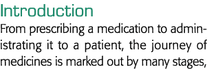 Introduction From prescribing a medication to administrating it to a patient, the journey of medicines is marked out    