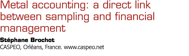  Metal accounting: a direct link between sampling and financial management Stéphane Brochot CASPEO, Orléans, France     