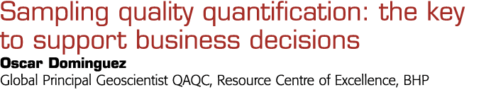  Sampling quality quantification: the key to support business decisions Oscar Dominguez Global Principal Geoscientist   