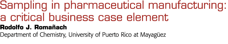  Sampling in pharmaceutical manufacturing: a critical business case element Rodolfo J  Romañach Department of Chemist   