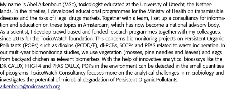 My name is Abel Arkenbout (MSc), toxicologist educated at the University of Utrecht, the Netherlands  In the nineties   