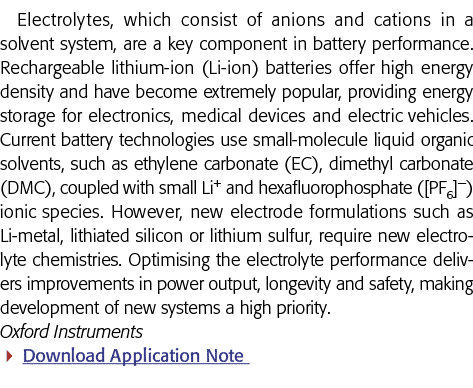 Electrolytes, which consist of anions and cations in a solvent system, are a key component in battery performance  Re   