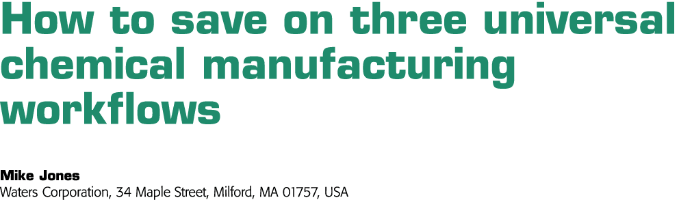 How to save on three universal chemical manufacturing workflows  Mike Jones Waters Corporation, 34 Maple Street, Milf   