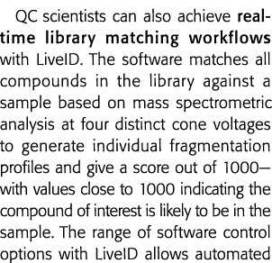 QC scientists can also achieve real-time library matching workflows with LiveID  The software matches all compounds i   