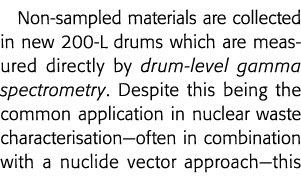 Non-sampled materials are collected in new 200-L drums which are measured directly by drum-level gamma spectrometry     