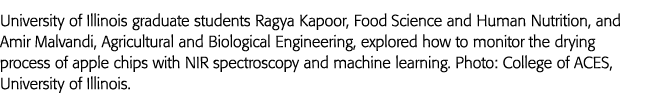 University of Illinois graduate students Ragya Kapoor, Food Science and Human Nutrition, and Amir Malvandi, Agricultu   
