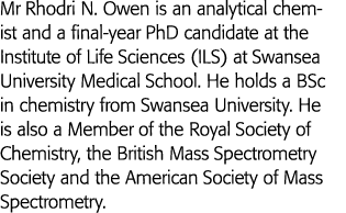 Mr Rhodri N  Owen is an analytical chemist and a final-year PhD candidate at the Institute of Life Sciences (ILS) at    