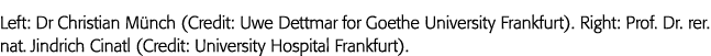 Left: Dr Christian Münch (Credit: Uwe Dettmar for Goethe University Frankfurt)  Right: Prof  Dr  rer  nat  Jindrich C   