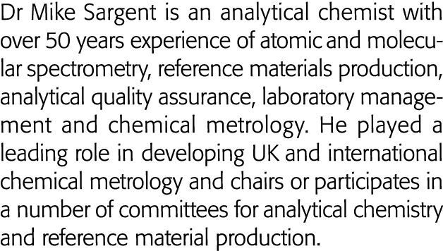 Dr Mike Sargent is an analytical chemist with over 50 years experience of atomic and molecular spectrometry, referenc   