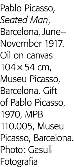 Pablo Picasso, Seated Man, Barcelona, June November 1917  Oil on canvas 104   54 cm, Museu Picasso, Barcelona  Gift o   