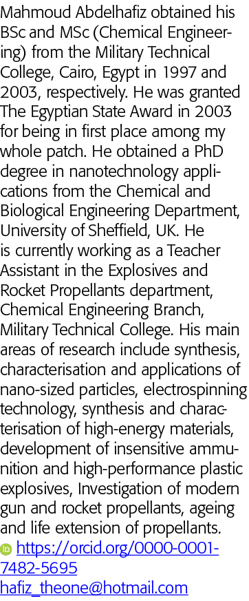 Mahmoud Abdelhafiz obtained his BSc and MSc (Chemical Engineering) from the Military Technical College, Cairo, Egypt    