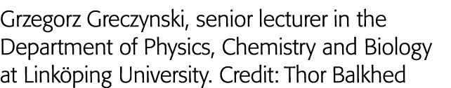 Grzegorz Greczynski, senior lecturer in the Department of Physics, Chemistry and Biology at Linköping University  Cre   