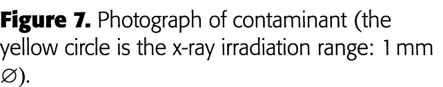 Figure 7  Photograph of contaminant (the yellow circle is the x-ray irradiation range: 1 mm Æ) 