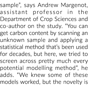 sample , says Andrew Margenot, assistant professor in the Department of Crop Sciences and co-author on the study   Yo   