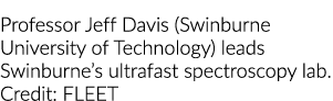 Professor Jeff Davis (Swinburne University of Technology) leads Swinburne s ultrafast spectroscopy lab  Credit: FLEET