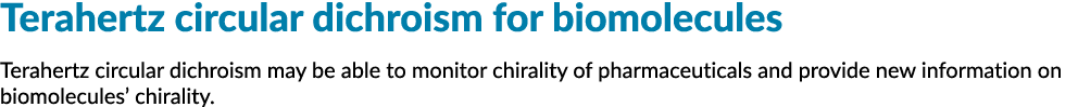 Terahertz circular dichroism for biomolecules Terahertz circular dichroism may be able to monitor chirality of pharma   