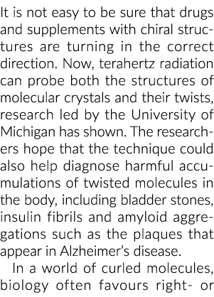 It is not easy to be sure that drugs and supplements with chiral structures are turning in the correct direction  Now   
