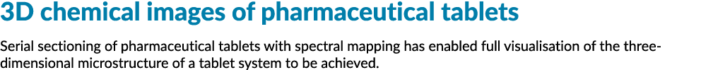 3D chemical images of pharmaceutical tablets Serial sectioning of pharmaceutical tablets with spectral mapping has en   