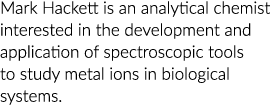 Mark Hackett is an analytical chemist interested in the development and application of spectroscopic tools to study m   