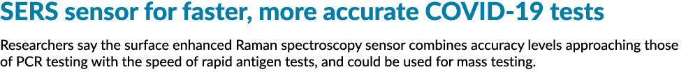 SERS sensor for faster, more accurate COVID-19 tests Researchers say the surface enhanced Raman spectroscopy sensor c   