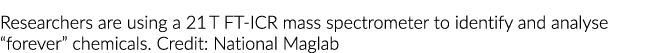 Researchers are using a 21 T FT-ICR mass spectrometer to identify and analyse  forever  chemicals  Credit: National M   