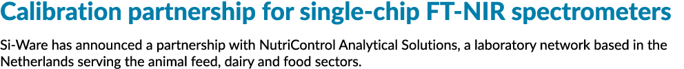 Calibration partnership for single-chip FT-NIR spectrometers Si-Ware has announced a partnership with NutriControl An   