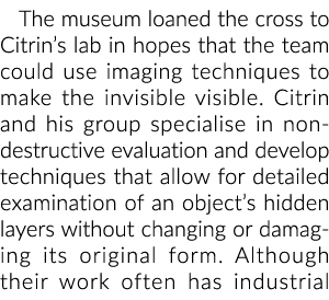 The museum loaned the cross to Citrin s lab in hopes that the team could use imaging techniques to make the invisible   