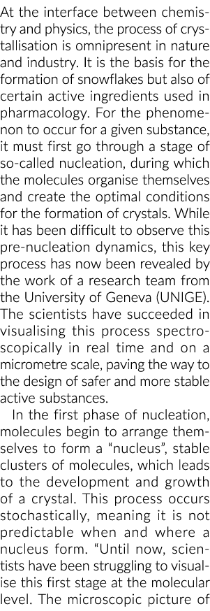 At the interface between chemistry and physics, the process of crystallisation is omnipresent in nature and industry    