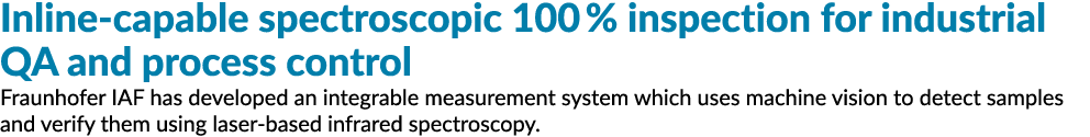Inline-capable spectroscopic 100 % inspection for industrial QA and process control Fraunhofer IAF has developed an i   