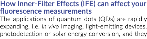 How Inner-Filter Effects (IFE) can affect your fluorescence measurements The applications of quantum dots (QDs) are r   