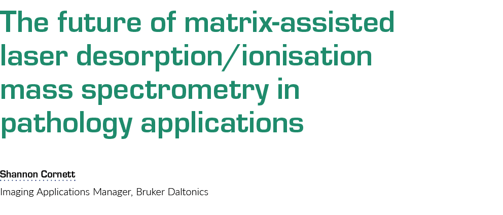 The future of matrix-assisted laser desorption ionisation mass spectrometry in pathology applications Shannon Cornett   