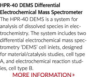 HPR-40 DEMS Differential Electrochemical Mass Spectrometer The HPR-40 DEMS is a system for analysis of dissolved spec   