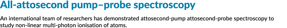 All-attosecond pump–probe spectroscopy An international team of researchers has demonstrated attosecond-pump attoseco...